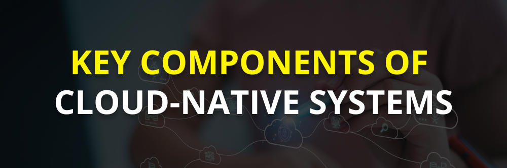 Key Components of Cloud-Native Systems

