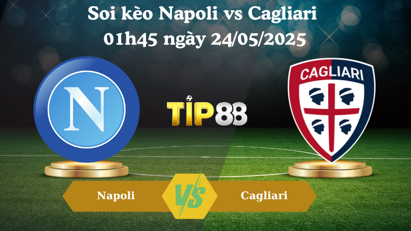 Soi kèo Napoli vs Cagliari 01h45 ngày 24/05/2025