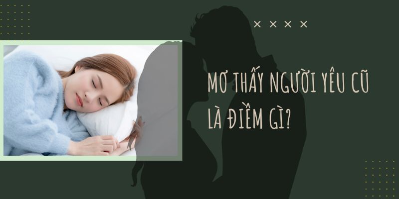 Mơ thấy người yêu cũ có điềm gì?