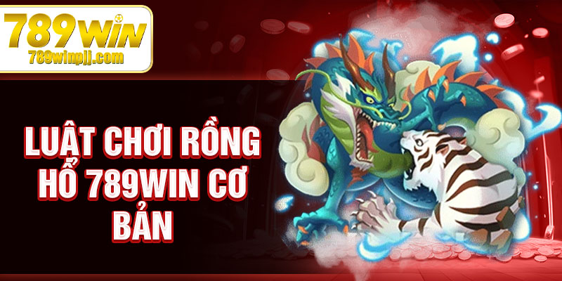 Luật chơi rồng hổ 789win cơ bản