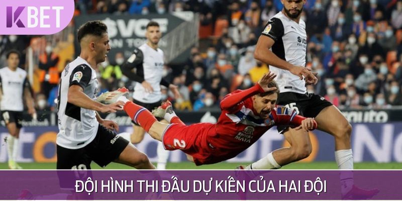 Đội hình thi đấu dự kiến của cả hai đội Valencia vs Espanyol