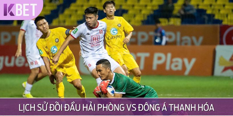 Lịch sử đối đầu căng thẳng giữa Hải Phòng vs Đông Á Thanh Hóa