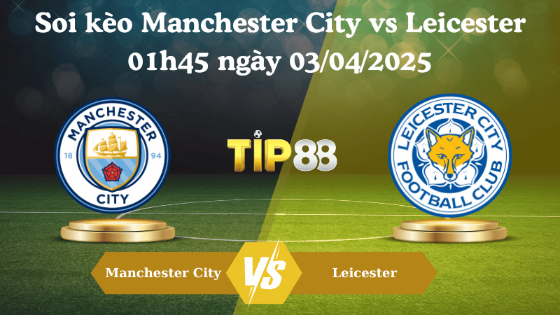 Nhận định soi kèo Manchester City vs Leicester 01h45 ngày 03/04/2025