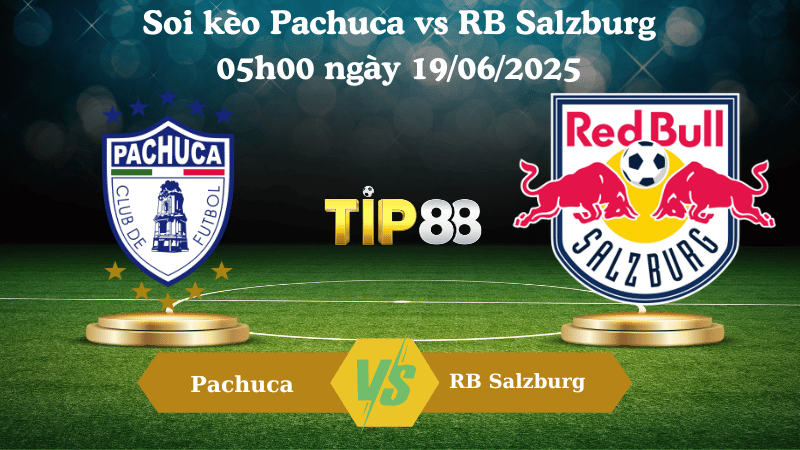 Soi kèo Pachuca vs RB Salzburg 05:00 ngày 19/06/2025
