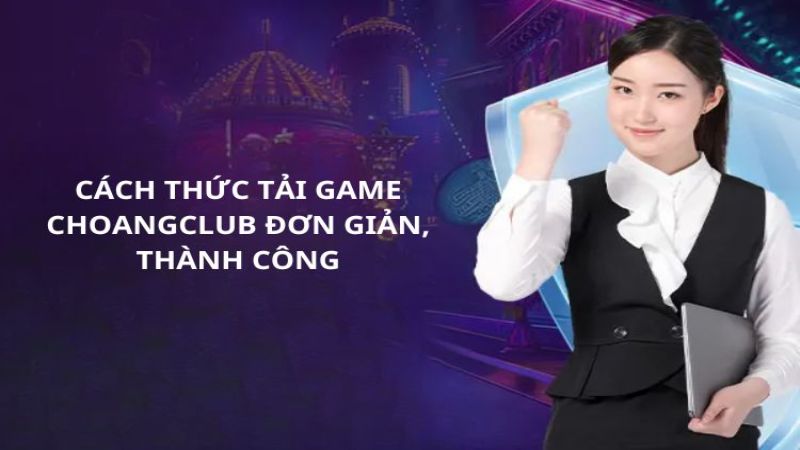 Hướng dẫn tải app Choáng Club đơn giản và nhanh gọn nhất