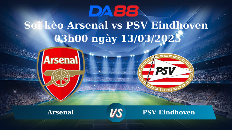 Soi kèo Arsenal vs PSV Eindhoven 03h00 ngày 13/03/2025