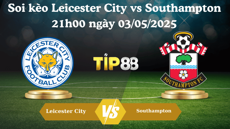 Soi kèo Leicester City vs Southampton 21h00 ngày 03/05/2025