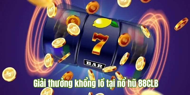 Nhận tiền thưởng khổng lồ tại nổ hũ 88CLB