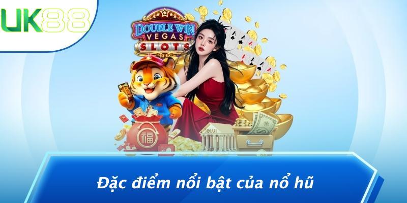 Đặc điểm nổi bật của nổ hũ
