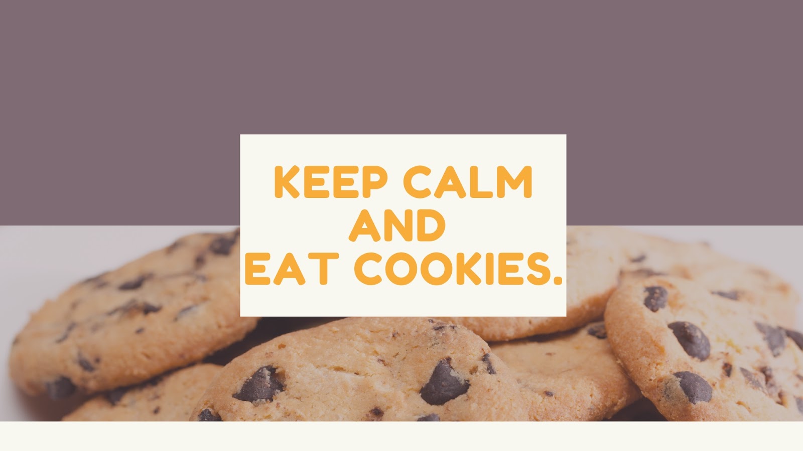 Keep calm and eat cookies.