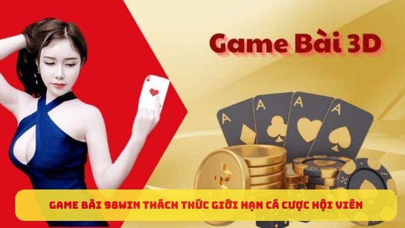 Game bài 98WIN thách thức giới hạn cá cược hội viên