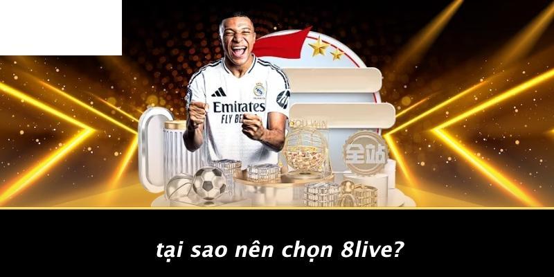 Tại Sao Nên Chọn 8LIVE?