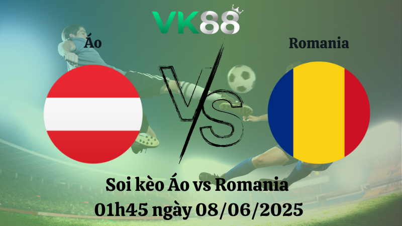 Soi kèo Áo vs Romania 01h45 ngày 08/06/2025