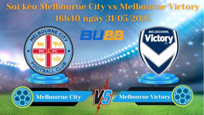 Soi kèo Melbourne City vs Melbourne Victory 16h40 ngày 31/05/2025