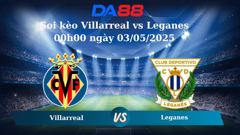 Soi kèo Villarreal vs Leganes 00h00 ngày 03/05/2025