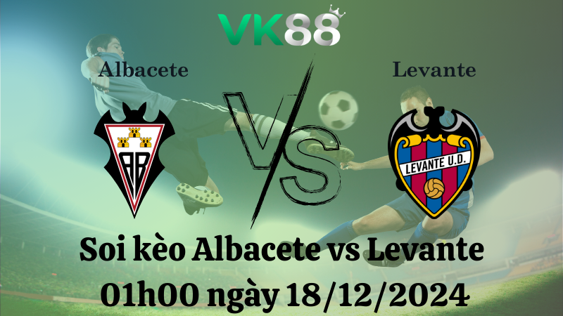 Soi kèo Albacete vs Levante 01h00 ngày 18/12/2024