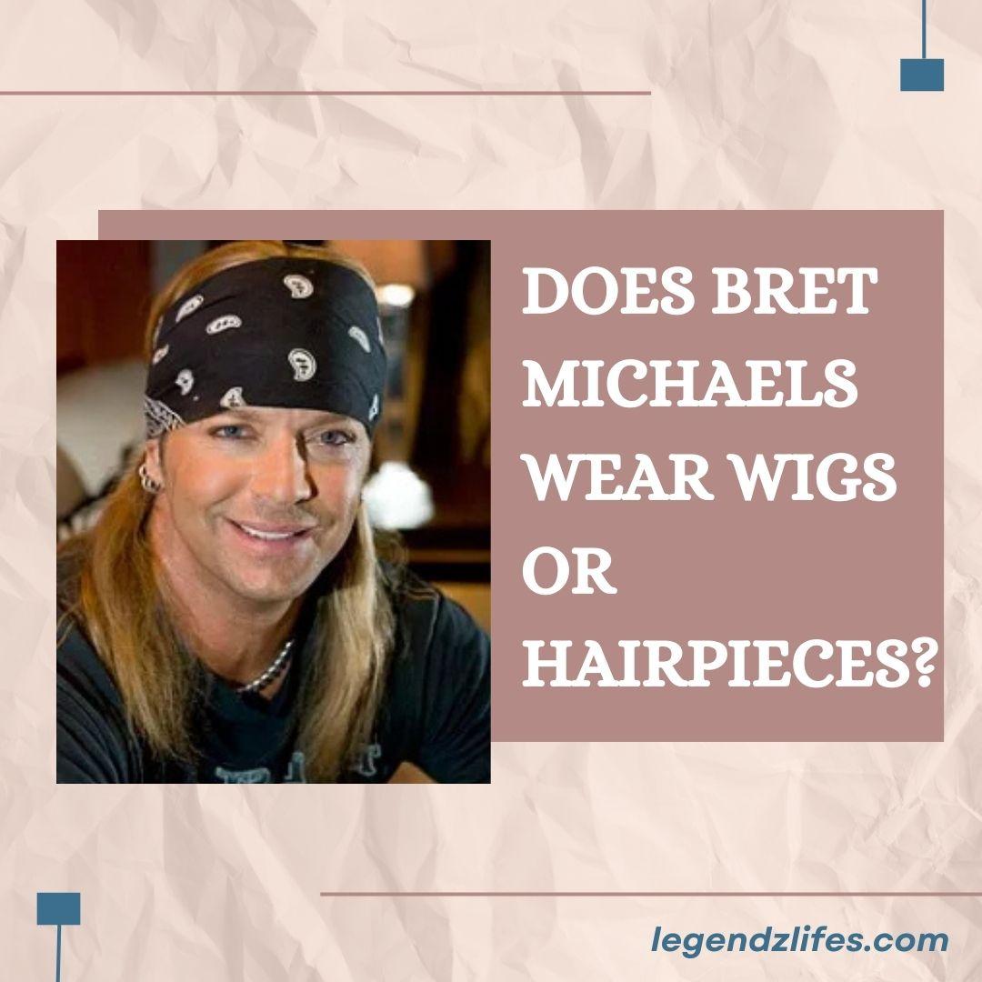 Does Bret Michaels Wear Wigs or Hairpieces?