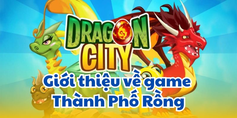 Giới thiệu về game Thành Phố Rồng