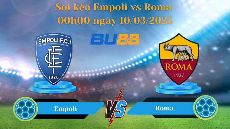 Soi kèo Empoli vs AS Roma 00h00 ngày 10/03/2025