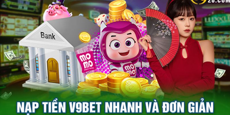 Nạp tiền V9bet - Các phương thức nạp tiền phổ biến nhà cái