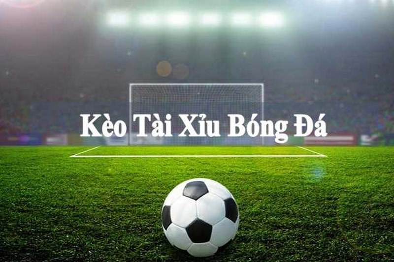 Tìm hiểu chi tiết kèo tài xỉu trong bóng đá