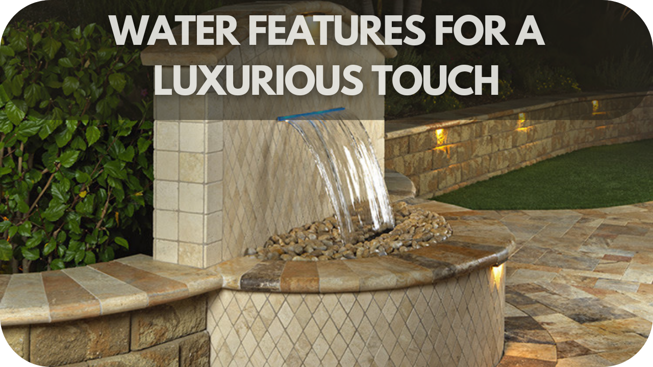 Water Features for a Luxurious Touch