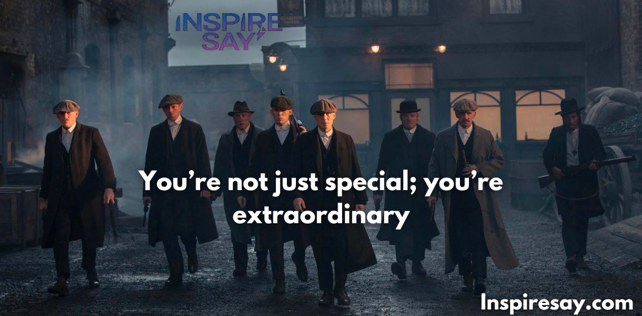 You’re not just special; you’re extraordinary