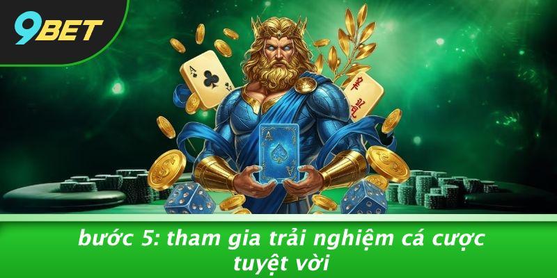 Bước 5: Tham Gia Trải Nghiệm Cá Cược Tuyệt Vời