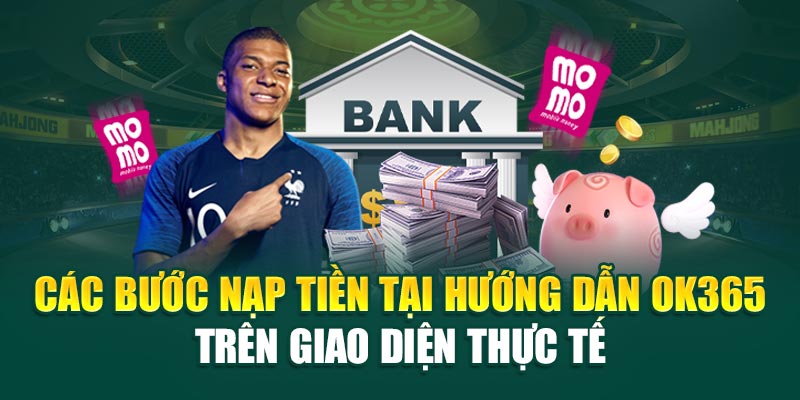 Các bước nạp tiền tại Hướng dẫn nạp tiền OK365 trên giao diện thực tế