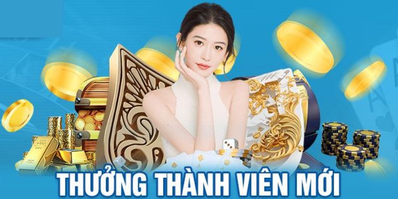 Thưởng chào mừng hấp dẫn dành cho các tân thủ