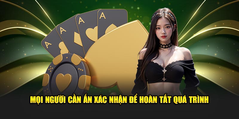 Mọi người cần ấn xác nhận để hoàn tất quá trình 