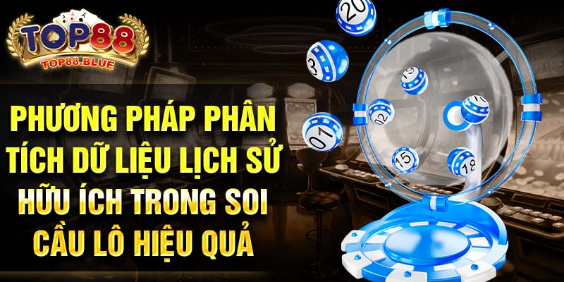 Phương pháp phân tích dữ liệu lịch sử hữu ích trong soi cầu lô hiệu quả.