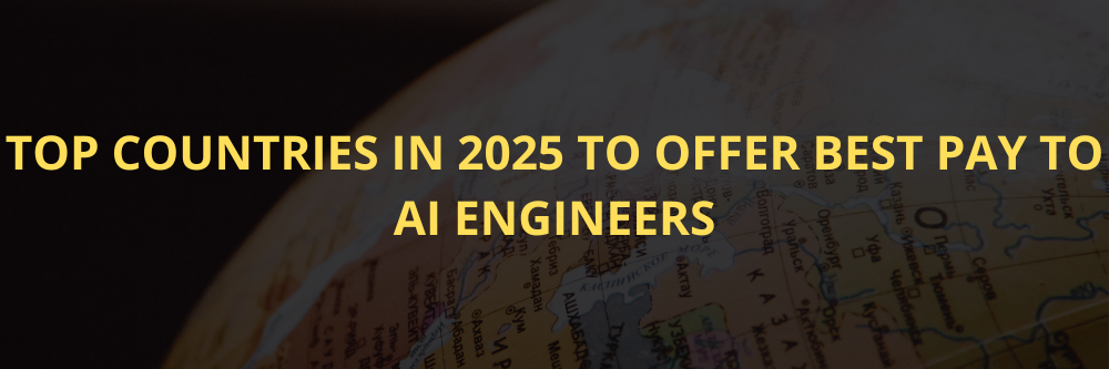 Top countries in 2025 to offer the best pay to AI Engineers.