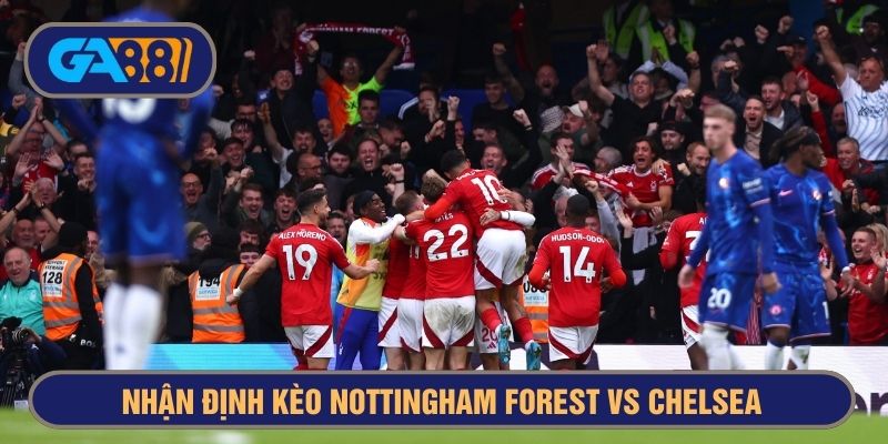 Nottingham Forest từng khiến Chelsea ôm hận ở mùa trước