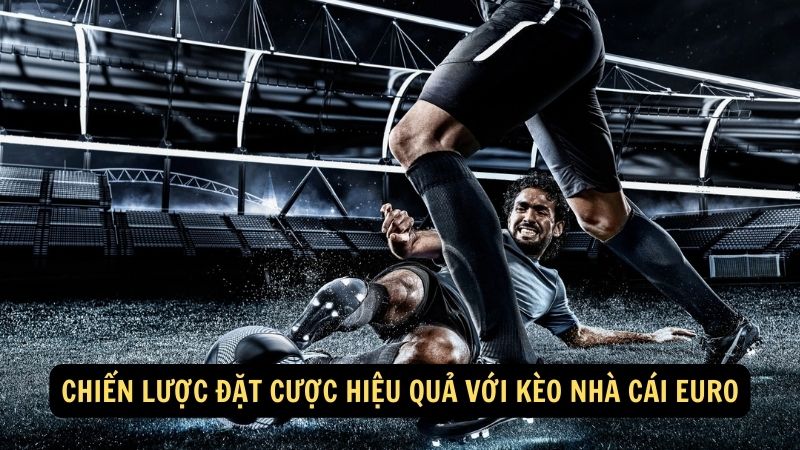 Chiến lược đặt cược hiệu quả với kèo nhà cái Euro