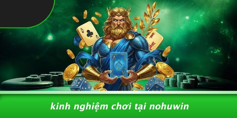 Kinh Nghiệm Chơi Tại Nohuwin