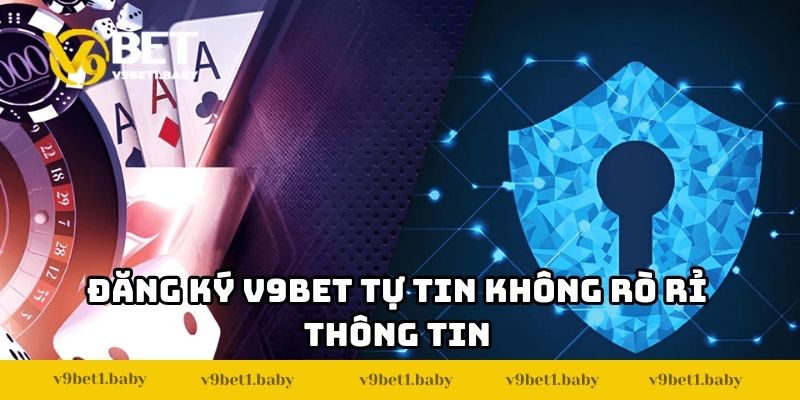Đăng ký V9bet tự tin không rò rỉ thông tin