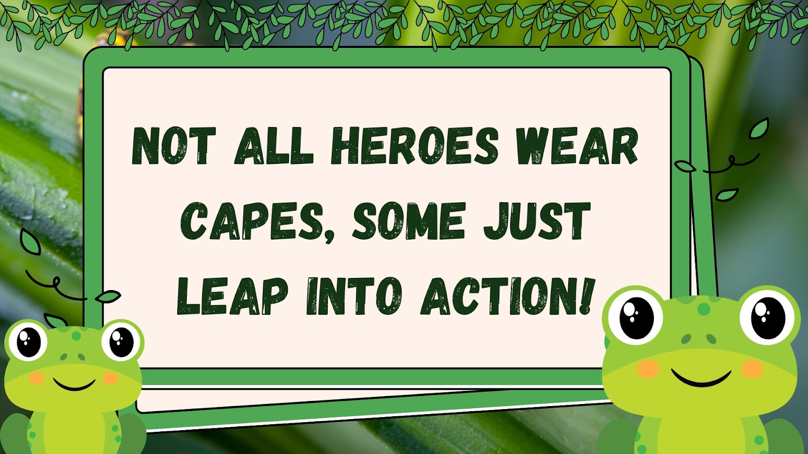 Not all heroes wear capes, some just leap into action!