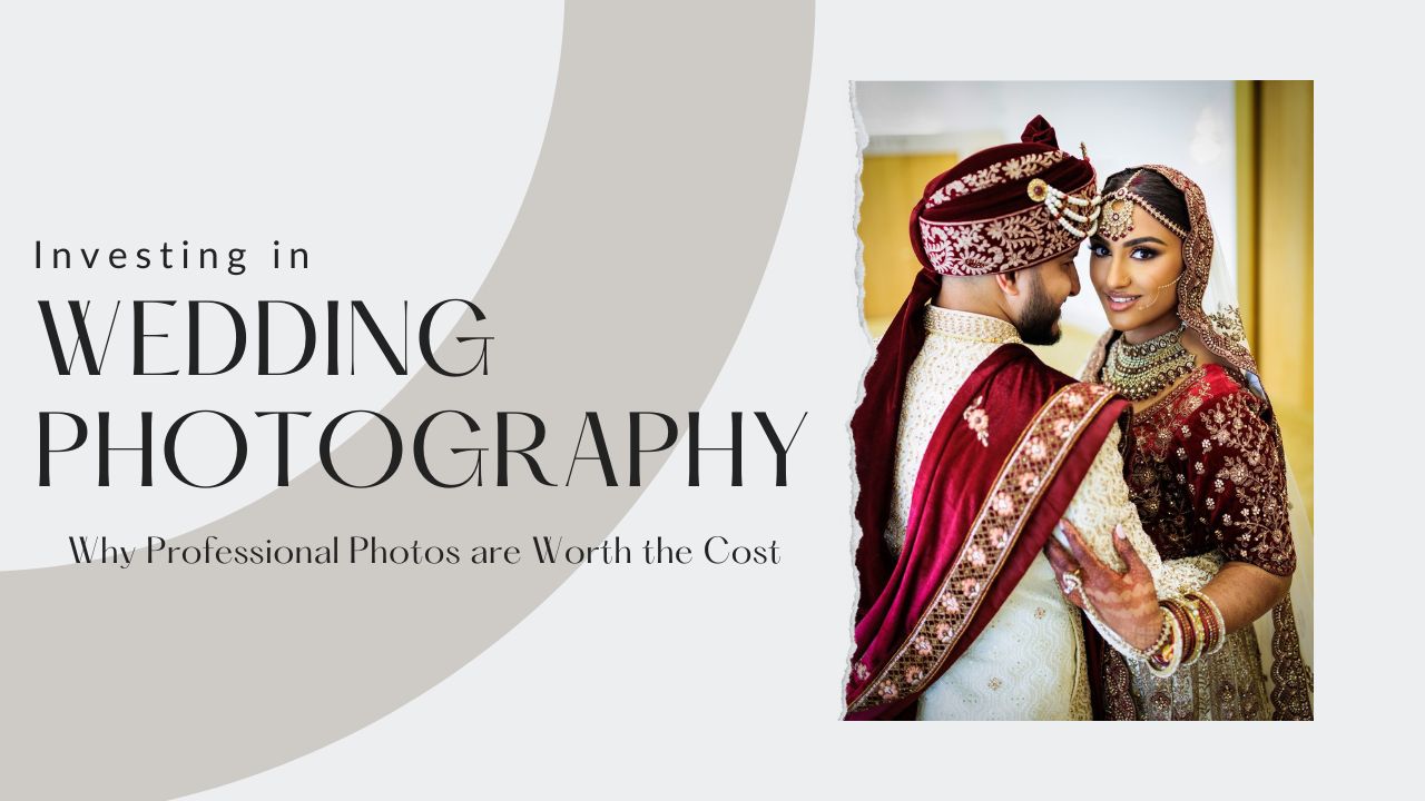 Investing in Wedding Photography: Why Professional Photos are Worth the Cost