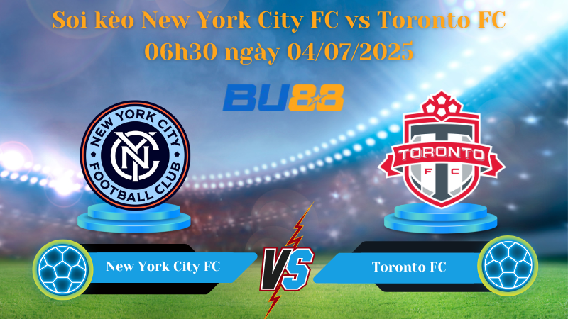 soi kèo New York City FC vs Toronto FC 06h30 ngày 04/07/2025