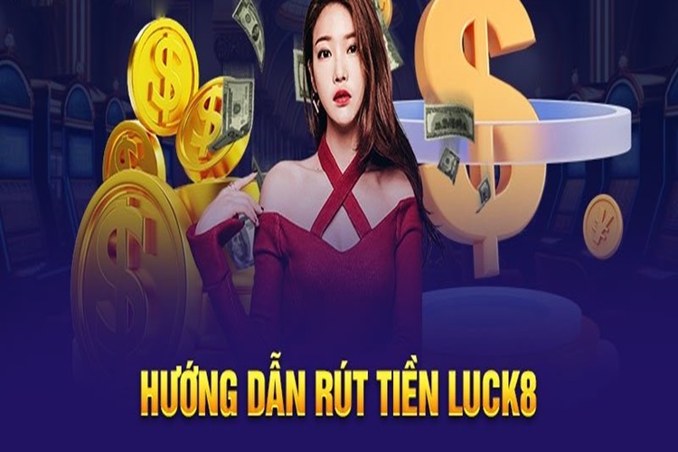 Cách rút tiền LUCK8 dành cho tân binh