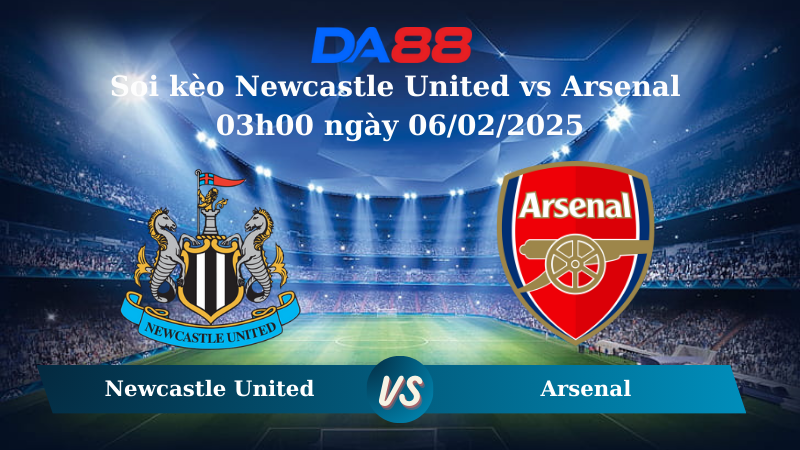 Soi kèo Newcastle United vs Arsenal 03h00 ngày 06/02/2025