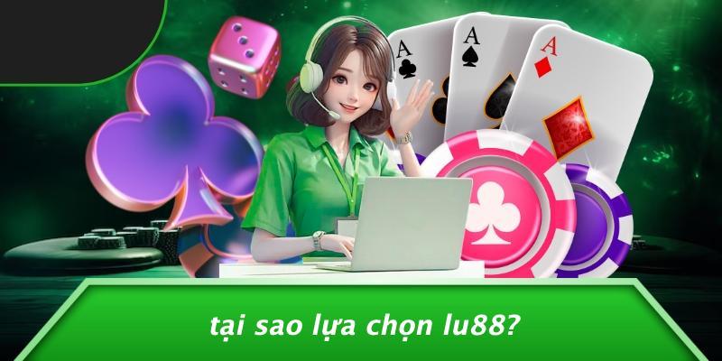 Tại Sao Lựa Chọn LU88?