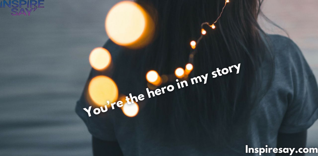 "You’re the hero in my story."