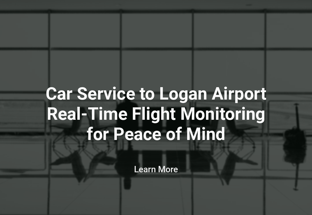 Car Service to Logan Airport Real-Time Flight Monitoring for Peace of Mind