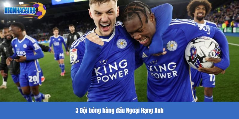 3 Đội bóng hàng đầu Ngoại Hạng Anh