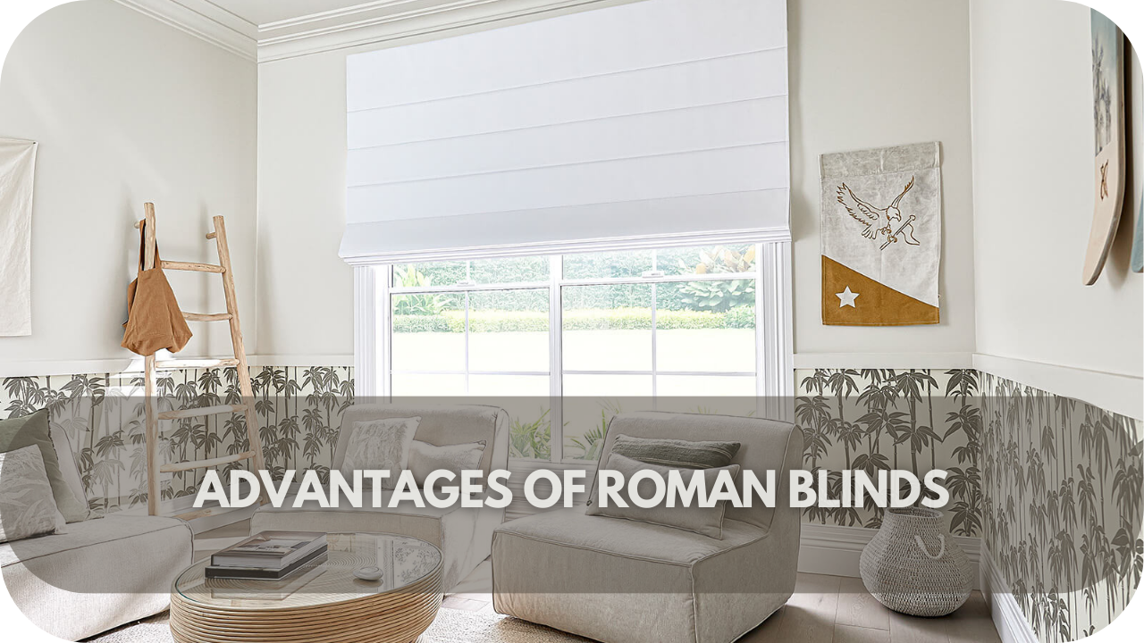 Roman blinds benefits.