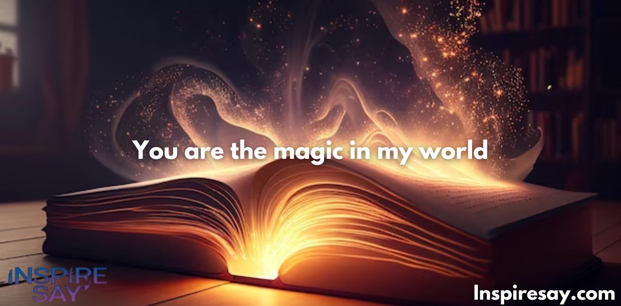 You are the magic in my world