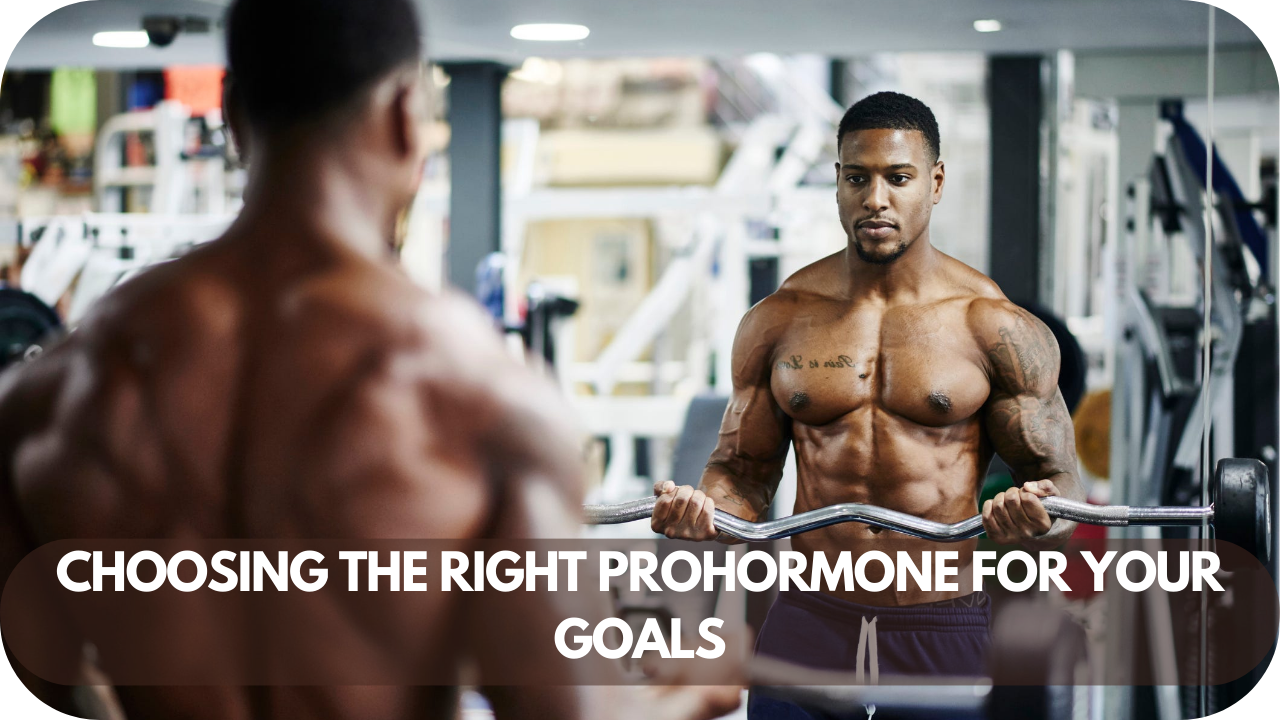 Choosing the Right Prohormone for Your Goals