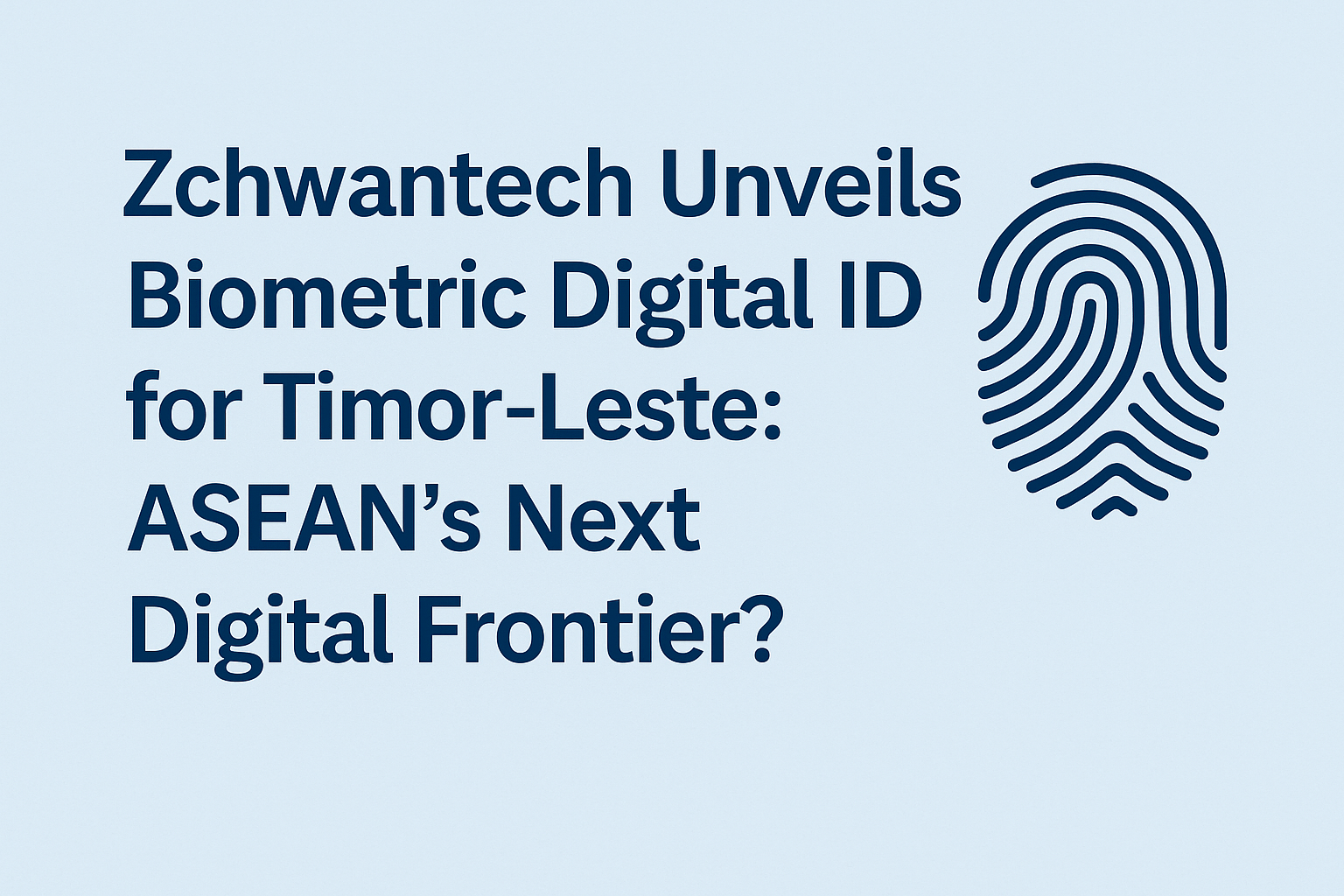 Zchwantech Unveils Biometric Digital ID for Timor-Leste ASEAN’s Next Digital Frontier